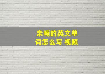 亲嘴的英文单词怎么写 视频